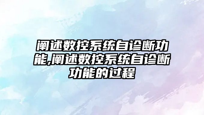 闡述數控系統自診斷功能,闡述數控系統自診斷功能的過程