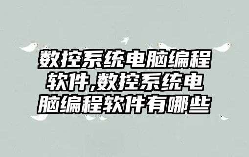 數控系統電腦編程軟件,數控系統電腦編程軟件有哪些