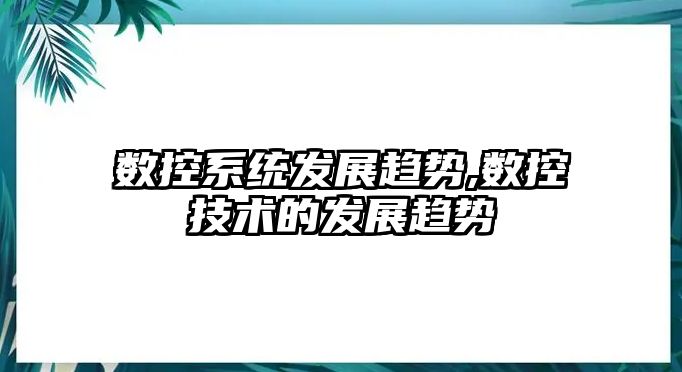 數控系統發展趨勢,數控技術的發展趨勢