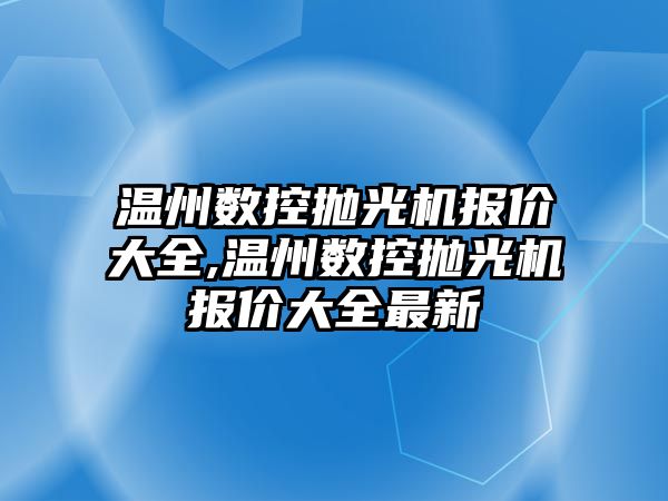 溫州數控拋光機報價大全,溫州數控拋光機報價大全最新