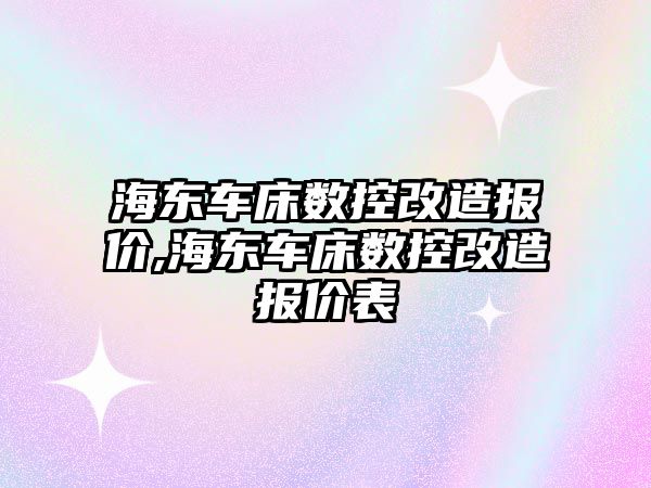 海東車床數控改造報價,海東車床數控改造報價表