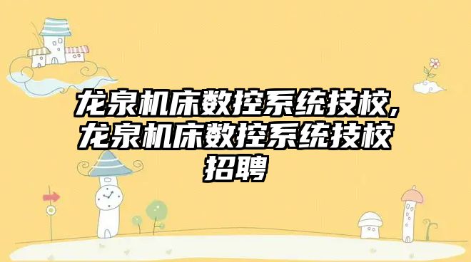 龍泉機床數控系統技校,龍泉機床數控系統技校招聘