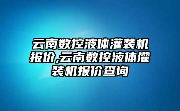 云南數控液體灌裝機報價,云南數控液體灌裝機報價查詢