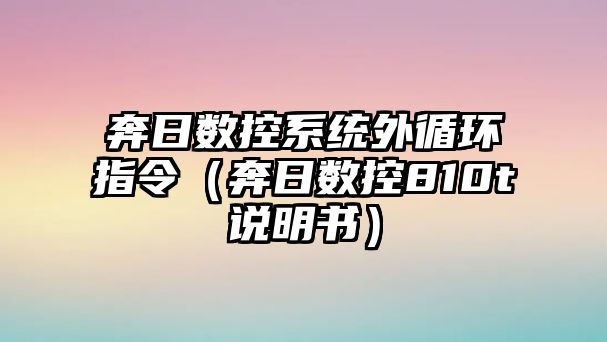 奔日數控系統外循環(huán)指令（奔日數控810t說明書）