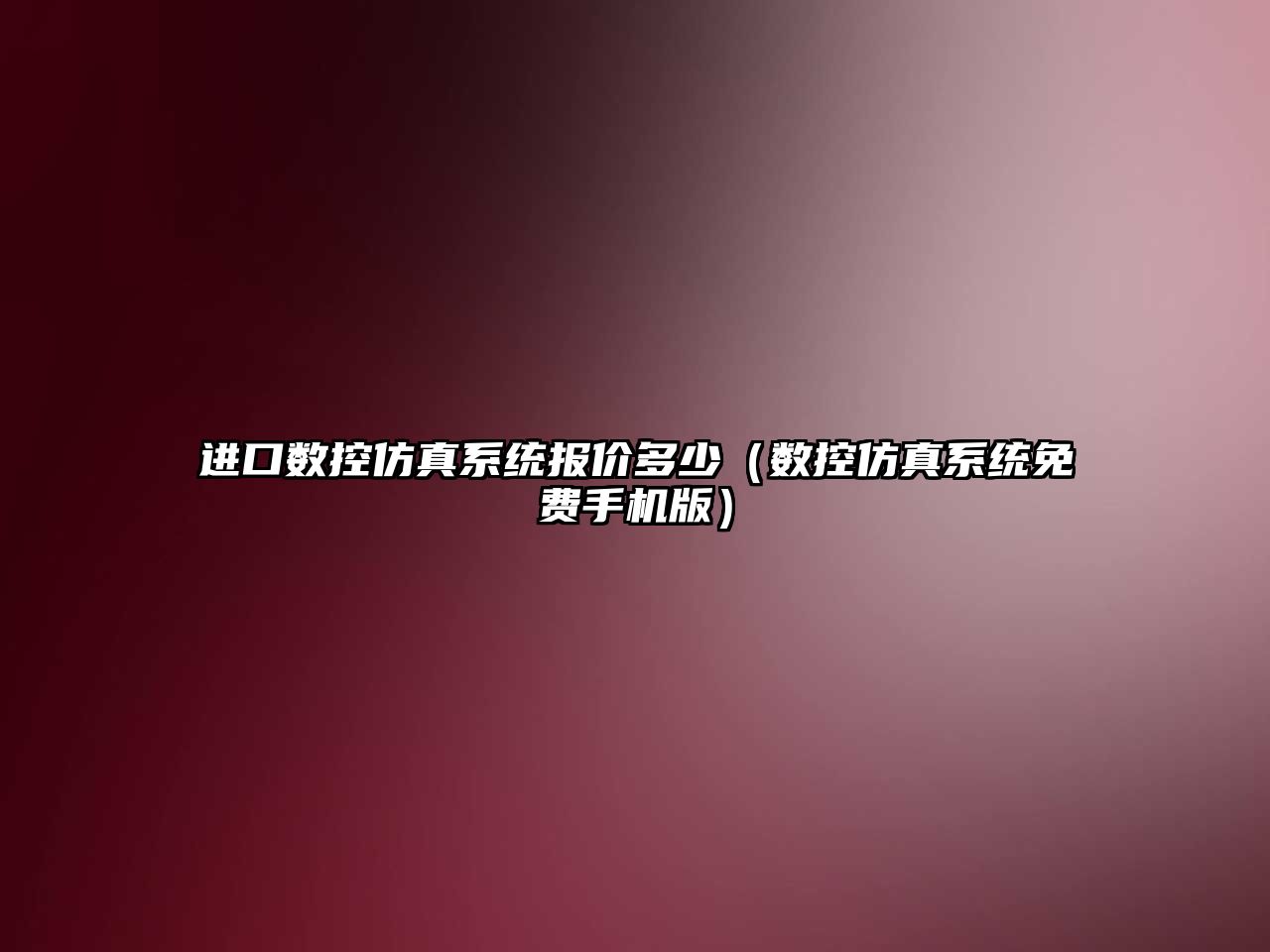 進口數控仿真系統報價多少（數控仿真系統免費手機版）