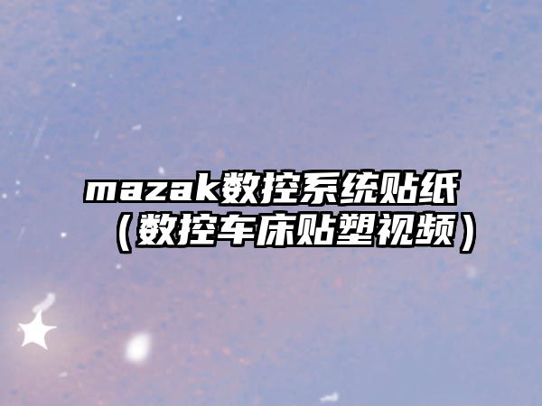 mazak數控系統貼紙（數控車床貼塑視頻）