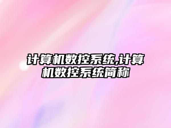 計算機數控系統,計算機數控系統簡稱