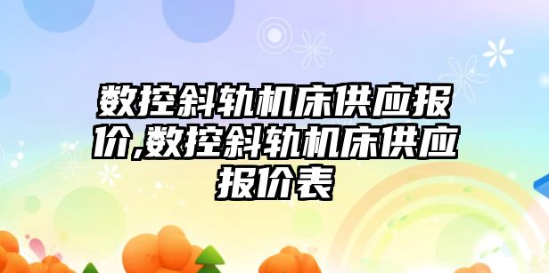 數控斜軌機床供應報價,數控斜軌機床供應報價表