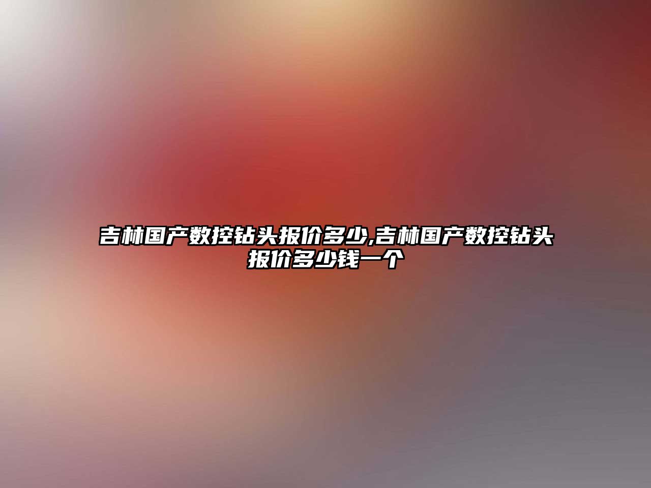 吉林國產數控鉆頭報價多少,吉林國產數控鉆頭報價多少錢一個