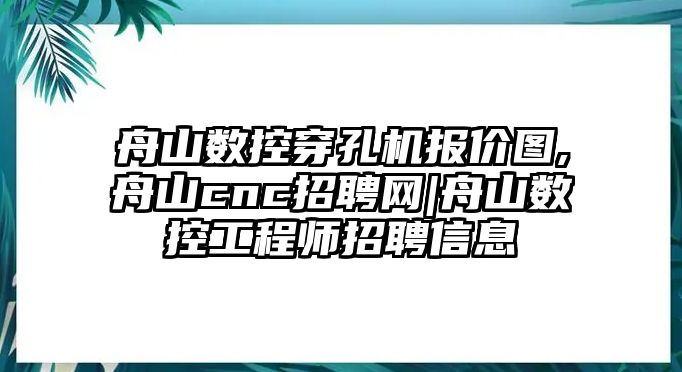 舟山數控穿孔機報價圖,舟山cnc招聘網|舟山數控工程師招聘信息