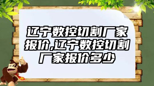 遼寧數控切割廠家報價,遼寧數控切割廠家報價多少