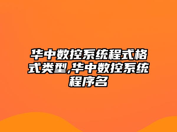 華中數(shù)控系統(tǒng)程式格式類型,華中數(shù)控系統(tǒng)程序名