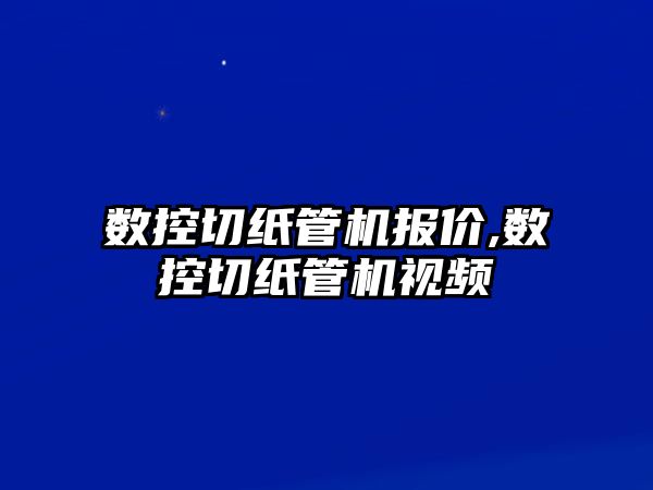 數(shù)控切紙管機報價,數(shù)控切紙管機視頻