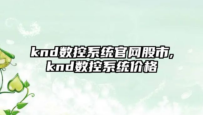 knd數控系統官網股市,knd數控系統價格