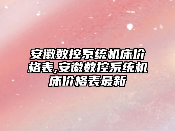 安徽數控系統機床價格表,安徽數控系統機床價格表最新
