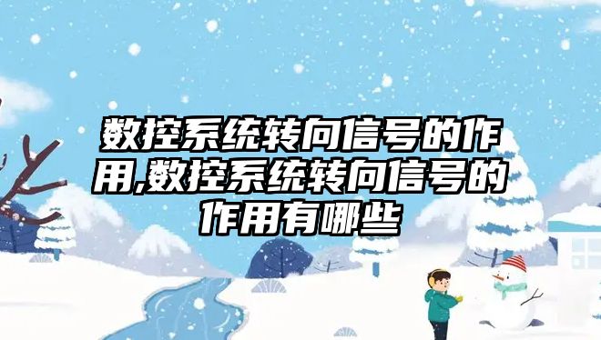 數控系統轉向信號的作用,數控系統轉向信號的作用有哪些