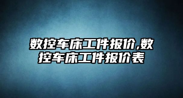 數控車床工件報價,數控車床工件報價表