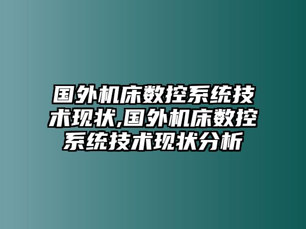 國外機床數控系統技術現狀,國外機床數控系統技術現狀分析