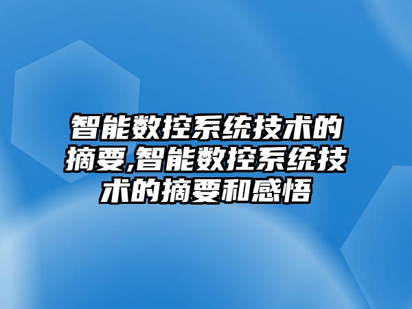 智能數控系統技術的摘要,智能數控系統技術的摘要和感悟