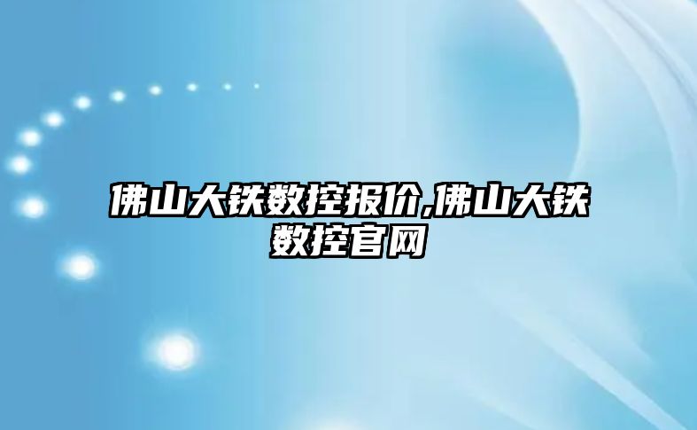 佛山大鐵數控報價,佛山大鐵數控官網