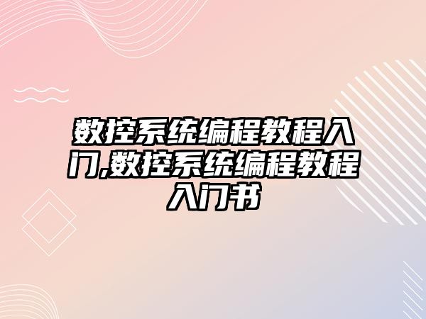 數控系統編程教程入門,數控系統編程教程入門書