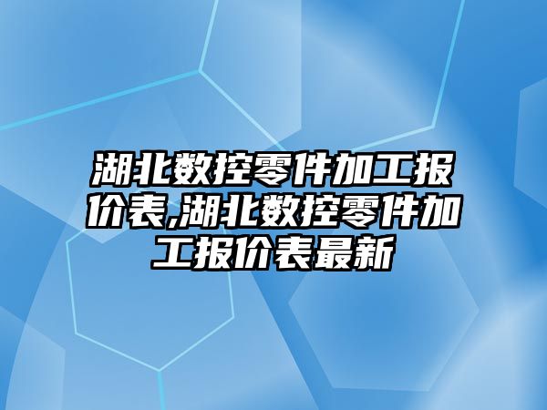 湖北數控零件加工報價表,湖北數控零件加工報價表最新