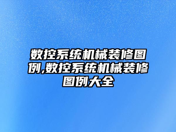 數控系統機械裝修圖例,數控系統機械裝修圖例大全