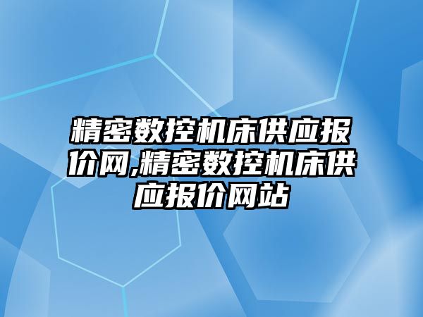 精密數控機床供應報價網,精密數控機床供應報價網站