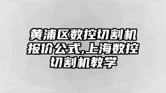 黃浦區數控切割機報價公式,上海數控切割機教學