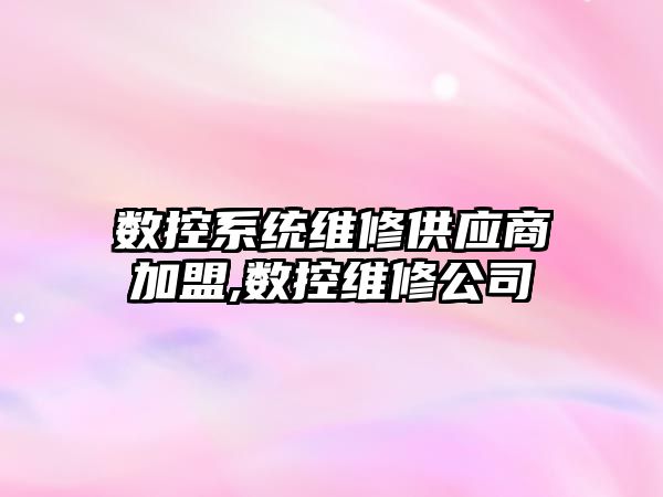 數控系統維修供應商加盟,數控維修公司