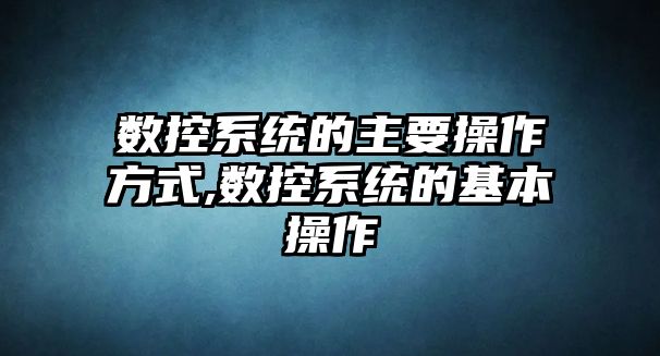 數控系統的主要操作方式,數控系統的基本操作