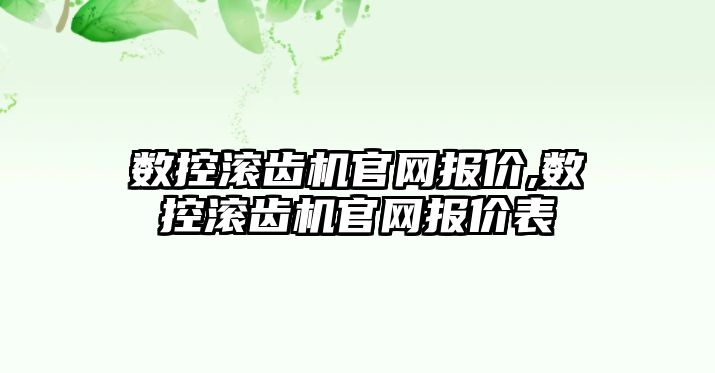 數控滾齒機官網報價,數控滾齒機官網報價表