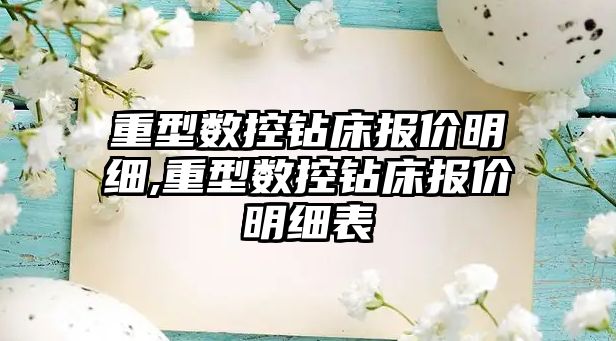 重型數控鉆床報價明細,重型數控鉆床報價明細表