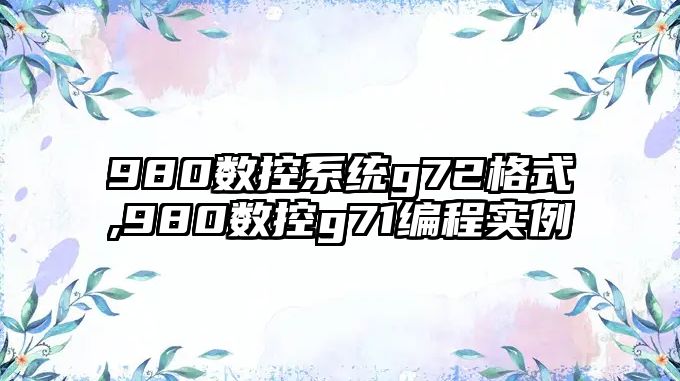 980數控系統g72格式,980數控g71編程實例