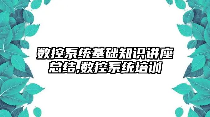 數控系統基礎知識講座總結,數控系統培訓