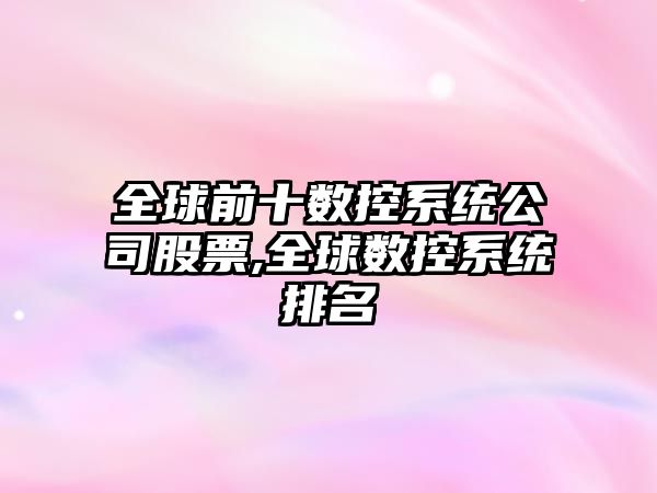 全球前十數控系統公司股票,全球數控系統排名