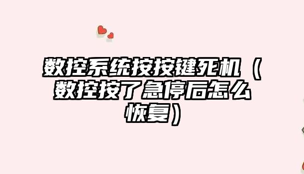 數控系統按按鍵死機（數控按了急停后怎么恢復）