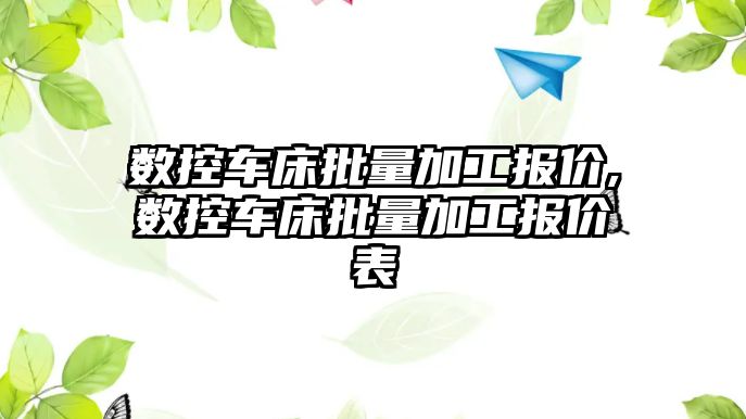 數(shù)控車床批量加工報價,數(shù)控車床批量加工報價表