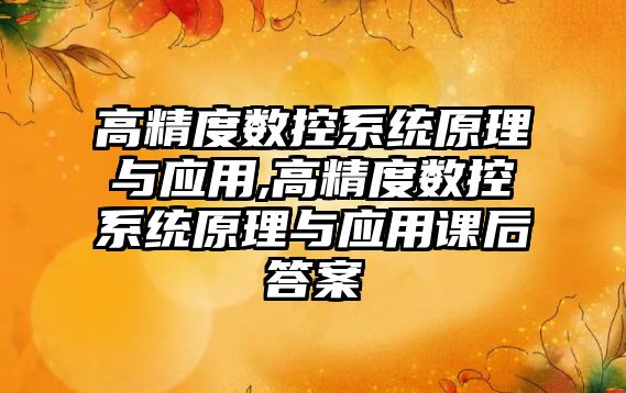 高精度數控系統原理與應用,高精度數控系統原理與應用課后答案