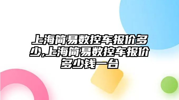 上海簡易數控車報價多少,上海簡易數控車報價多少錢一臺