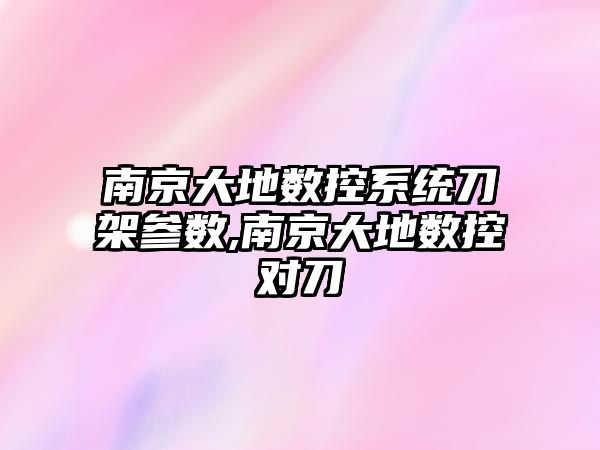 南京大地數控系統刀架參數,南京大地數控對刀