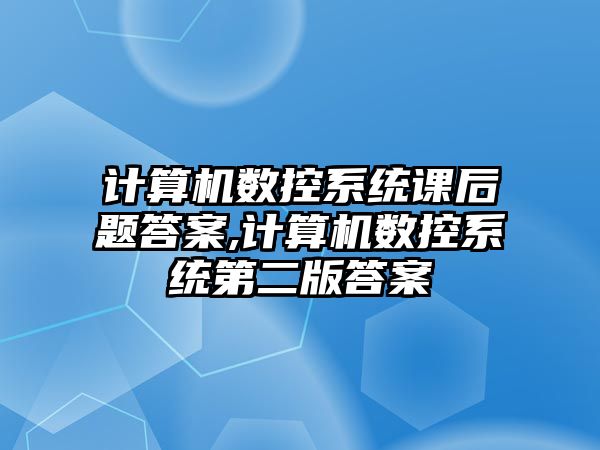 計算機數控系統課后題答案,計算機數控系統第二版答案