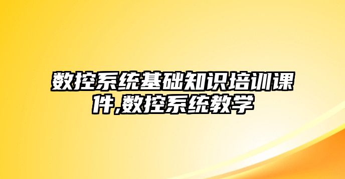 數控系統基礎知識培訓課件,數控系統教學