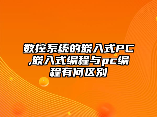 數控系統的嵌入式PC,嵌入式編程與pc編程有何區別