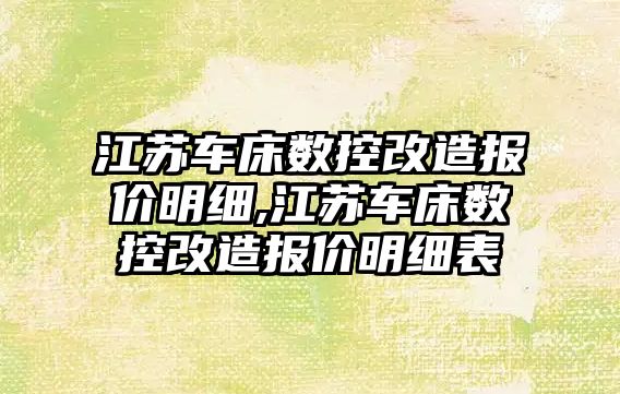 江蘇車床數控改造報價明細,江蘇車床數控改造報價明細表