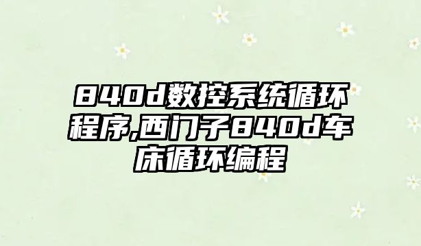 840d數控系統循環程序,西門子840d車床循環編程