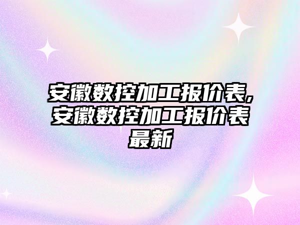 安徽數控加工報價表,安徽數控加工報價表最新