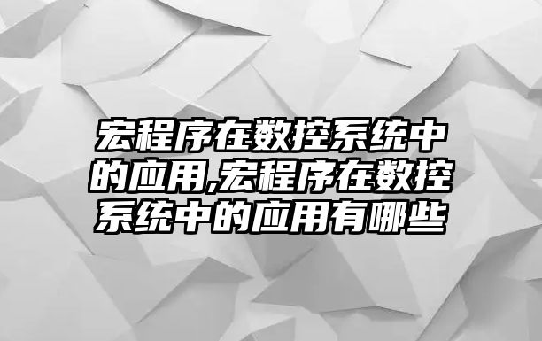 宏程序在數控系統中的應用,宏程序在數控系統中的應用有哪些