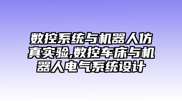 數控系統與機器人仿真實驗,數控車床與機器人電氣系統設計