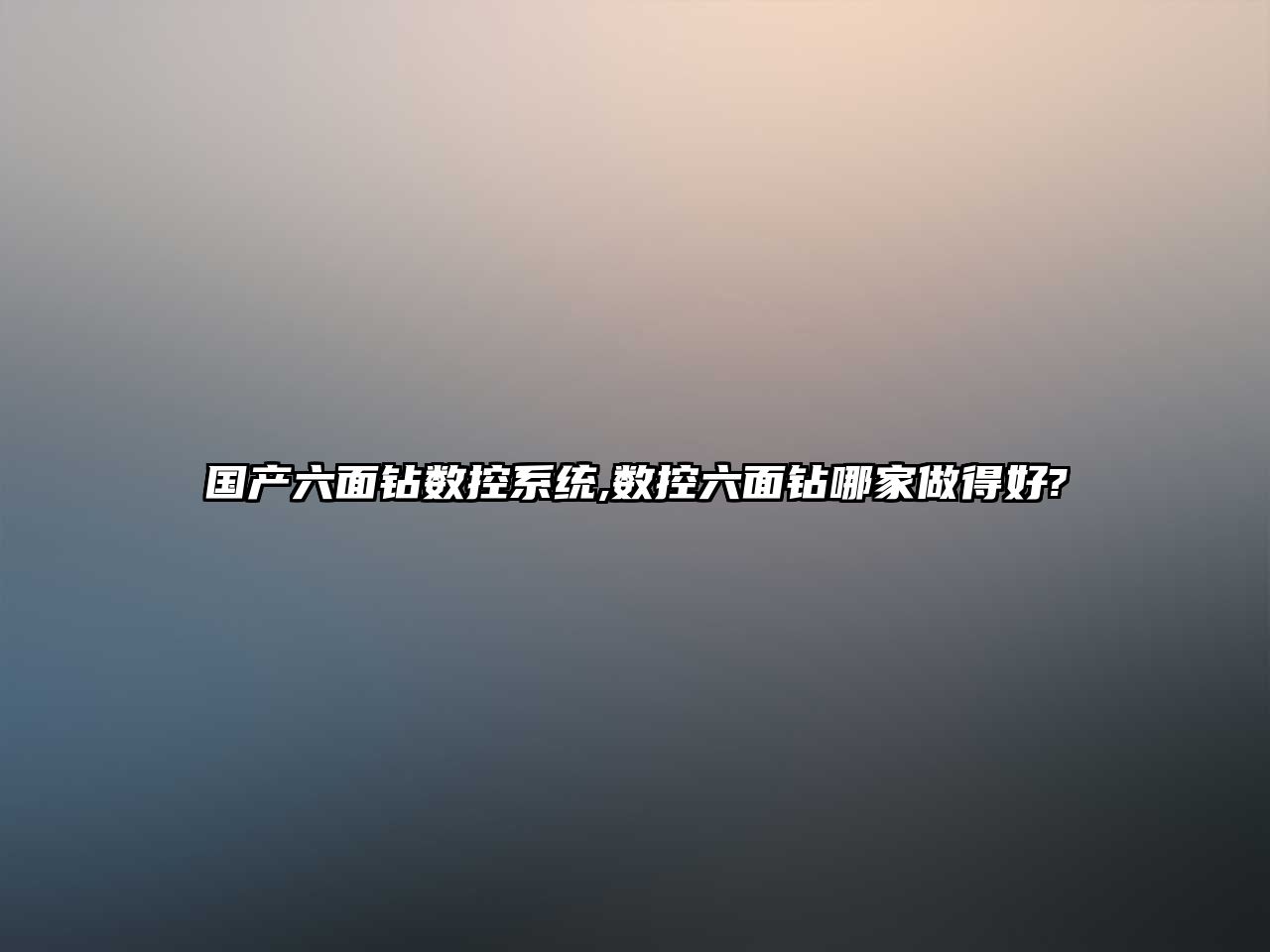 國產六面鉆數控系統,數控六面鉆哪家做得好?